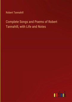 Complete Songs and Poems of Robert Tannahill, with Life and Notes - Tannahill, Robert