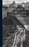 The Siege in Peking, China Against the World The Siege in Peking, China Against the World
