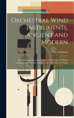 Orchestral Wind Instruments, Ancient and Modern: Being an Account of the Origin and Evolution of Wind Instruments From the Earliest to the Most Recent - Daubeny, Ulric