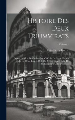 Histoire Des Deux Triumvirats: Depuis La Mort De Catilina Jusqu'à Celle De César, Depuis Celle De César Jusqu'à Celle De Brutus, Depuis Celle De Brut - De La Guette, Citri