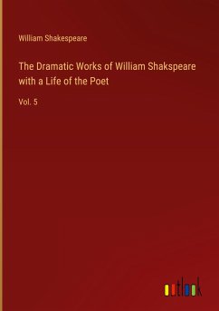 The Dramatic Works of William Shakspeare with a Life of the Poet - Shakespeare, William