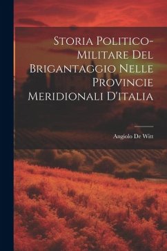 Storia Politico-Militare Del Brigantaggio Nelle Provincie Meridionali D'italia - De Witt, Angiolo