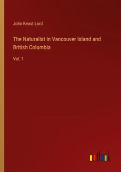 The Naturalist in Vancouver Island and British Columbia - Lord, John Keast