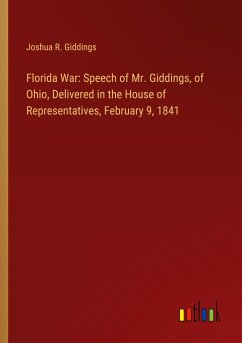 Florida War: Speech of Mr. Giddings, of Ohio, Delivered in the House of Representatives, February 9, 1841