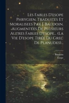 Les Fables D'esope Phrygien. Traduites Et Moralisees Par J. Baudoin. Augmentées De Plusieurs Autres Fables D'esope... (la Vie D'esope Tirée Du Grec De - Baudoin