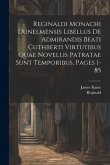 Reginaldi Monachi Dunelmensis Libellus De Admirandis Beati Cuthberti Virtutibus Quae Novellis Patratae Sunt Temporibus, Pages 1-85