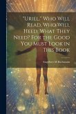 &quote;Uriel.&quote; Who Will Read, Who Will Heed, What They Need? For the Good You Must Look in This Book