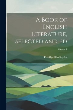 A Book of English Literature, Selected and Ed; Volume 1 - Snyder, Franklyn Bliss