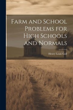 Farm and School Problems for High Schools and Normals - Goll, Henry Louis