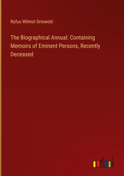 The Biographical Annual: Containing Memoirs of Eminent Persons, Recently Deceased - Griswold, Rufus Wilmot