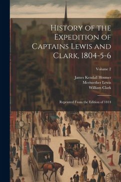 History of the Expedition of Captains Lewis and Clark, 1804-5-6: Reprinted From the Edition of 1814; Volume 2 - Hosmer, James Kendall; Lewis, Meriwether; Clark, William