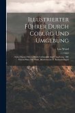 Illustrierter Führer Durch Coburg Und Umgebung: Nebst Einem Führer Durch Lichtenfels And Umgebung: Mit Einem Plane Der Stadt, Illustrationen U. Karten