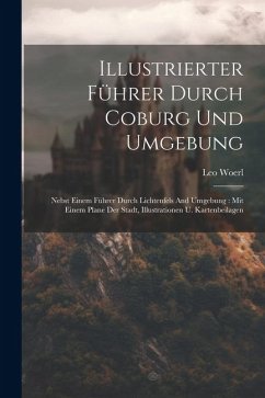 Illustrierter Führer Durch Coburg Und Umgebung - Woerl, Leo