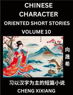 Learn Chinese Character Oriented Short Stories (Part 10)- Simple Chinese Stories for Beginners, Easy to Read Lessons to Learn Mandarin Chinese Language and Culture - Xiang, Chengxi