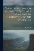 On Milton's 'samson Agonistes' Both As a Drama and an Illustration of the Poet's Life On Milton's 'samson Agonistes' Both As a Drama and an Illustration of the Poet's Life