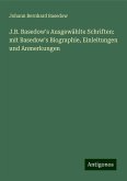 J.B. Basedow's Ausgewählte Schriften: mit Basedow's Biographie, Einleitungen und Anmerkungen