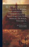 El Espiritu De D. José Nicolás De Azara, Descubierto En Su Correspondencia Epistolar Con Don Manuel De Roda, Volume 2... El Espiritu De D. José Nicolás De Azara, Descubierto En Su Correspondencia Epistolar Con Don Manuel De Roda, Volume 2...