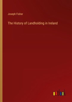 The History of Landholding in Ireland - Fisher, Joseph