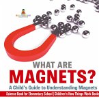What are Magnets? A Child's Guide to Understanding Magnets - Science Book for Elementary School   Children's How Things Work Books