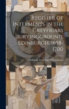 Register of Interments in the Greyfriars Buryingground, Edinburgh, 1658-1700 - Churchyard, Edinburgh Greyfriars' Register of Interments in the Greyfriars Buryingground, Edinburgh, 1658-1700 - Churchyard, Edinburgh Greyfriars'