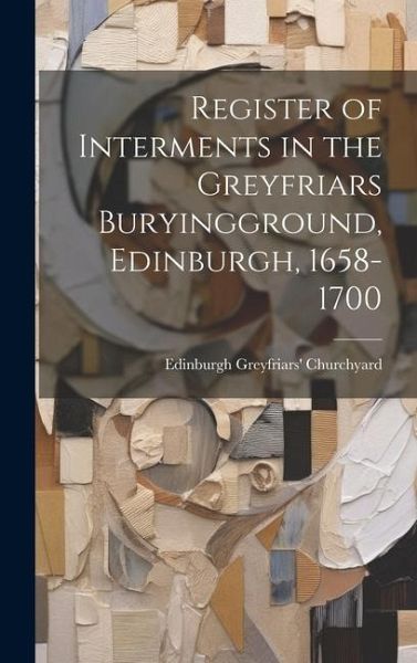 Register of Interments in the Greyfriars Buryingground, Edinburgh, 1658-1700
