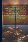 A Collection of Pieces and Tracts Illustrative of the Faith of Those Christians Who Hold the Principles of the Unity of God and the Salvation of Sinne A Collection of Pieces and Tracts Illustrative of the Faith of Those Christians Who Hold the Principles of the Unity of God and the Salvation of Sinne