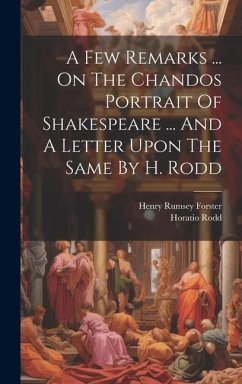 A Few Remarks ... On The Chandos Portrait Of Shakespeare ... And A Letter Upon The Same By H. Rodd - Forster, Henry Rumsey; Rodd, Horatio