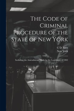 The Code of Criminal Procedure of the State of New York: Including the Amendments Made by the Legislature of 1902 - York, New; Rust, C. D.