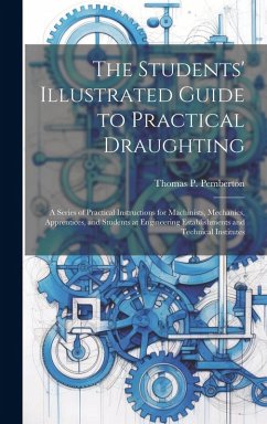 Cover The Students' Illustrated Guide to Practical Draughting: A Series of Practical Instructions for Machinists, Mechanics, Apprentices, and Students at En