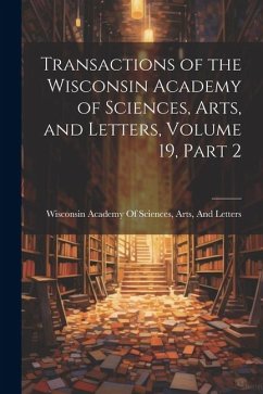 Transactions of the Wisconsin Academy of Sciences, Arts, and Letters, Volume 19, part 2