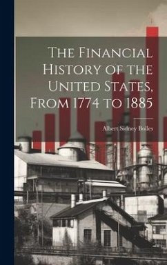 The Financial History of the United States, From 1774 to 1885 - Bolles, Albert Sidney