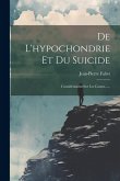 De L'hypochondrie Et Du Suicide: Considérations Sur Les Causes......