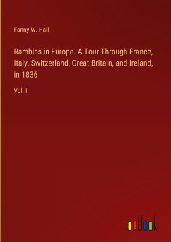 Rambles in Europe. A Tour Through France, Italy, Switzerland, Great Britain, and Ireland, in 1836 - Hall, Fanny W.