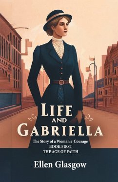 Life And Gabriella The Story Of A Woman's Courage Book First The Age Of Faith - Glasgow, Ellen