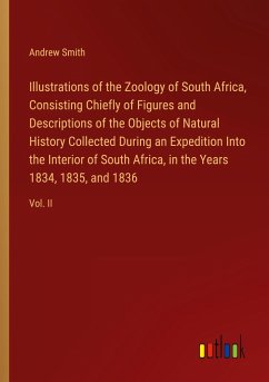 Illustrations of the Zoology of South Africa, Consisting Chiefly of Figures and Descriptions of the Objects of Natural History Collected During an Expedition Into the Interior of South Africa, in the Years 1834, 1835, and 1836 - Smith, Andrew