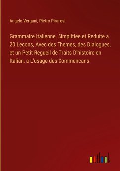 Grammaire Italienne. Simplifiee et Reduite a 20 Lecons, Avec des Themes, des Dialogues, et un Petit Regueil de Traits D'histoire en Italian, a L'usage des Commencans - Vergani, Angelo; Piranesi, Pietro