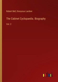 The Cabinet Cyclopaedia. Biography - Bell, Robert; Lardner, Dionysius