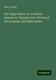 The Virgin Widow. Or, a Sicilian Summer St. Clement's Eve. The Eve of the Conquest, and Other Poems