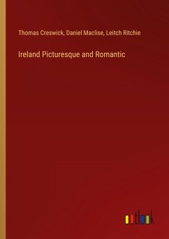 Ireland Picturesque and Romantic - Creswick, Thomas; Maclise, Daniel; Ritchie, Leitch