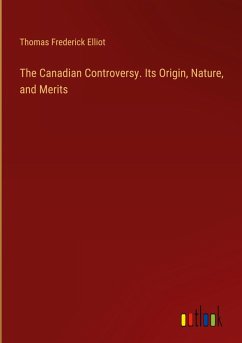 The Canadian Controversy. Its Origin, Nature, and Merits