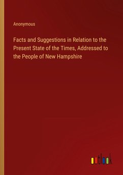 Facts and Suggestions in Relation to the Present State of the Times, Addressed to the People of New Hampshire