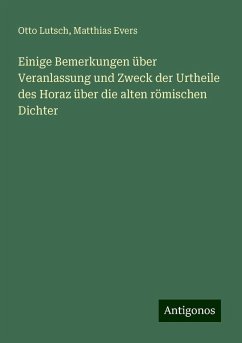 Einige Bemerkungen über Veranlassung und Zweck der Urtheile des Horaz über die alten römischen Dichter - Lutsch, Otto; Evers, Matthias