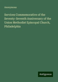 Services Commemorative of the Seventy-Seventh Anniversary of the Union Methodist Episcopal Church, Philadelphia - Anonymous