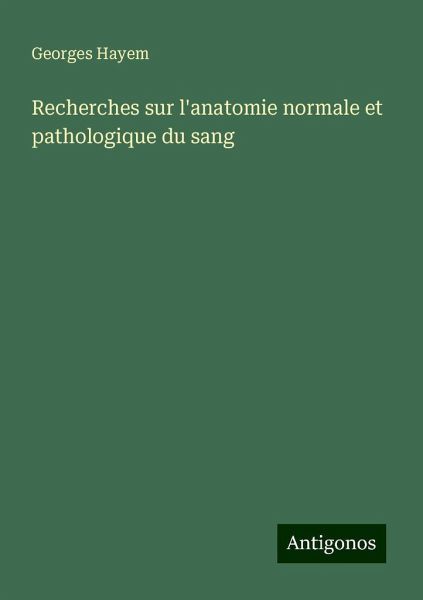 Recherches sur l'anatomie normale et pathologique du sang