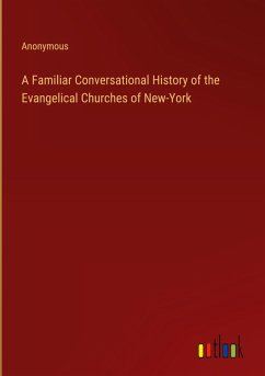 Cover A Familiar Conversational History of the Evangelical Churches of New-York