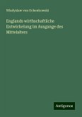 Englands wirthschaftliche Entwickelung im Ausgange des Mittelalters