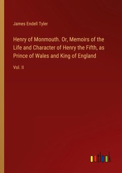 Henry of Monmouth. Or, Memoirs of the Life and Character of Henry the Fifth, as Prince of Wales and King of England