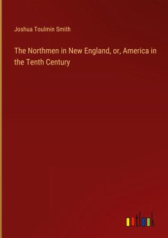 The Northmen in New England, or, America in the Tenth Century - Smith, Joshua Toulmin