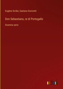 Don Sebastiano, re di Portogallo - Scribe, Eugène; Donizetti, Gaetano