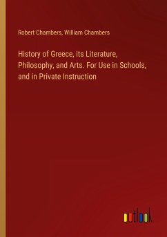 History of Greece, its Literature, Philosophy, and Arts. For Use in Schools, and in Private Instruction - Chambers, Robert; Chambers, William